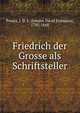 Friedrich der Grosse als Schriftsteller, Preuss, J. D. E. (Johann David Erdmann), 1785-1868 