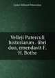 Velleji Paterculi historiarum . libri duo, emendavit F.H. Bothe, Gaius Velleius Paterculus 