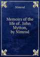 Memoirs of the life of . John Mytton, by Nimrod, Nimrod 