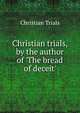 Christian trials, by the author of 'The bread of deceit'., Christian Trials 
