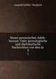 Neues preussisches Adels-lexicon: Oder genealogische und diplomatische Nachrichten von den in .. 3, Leopold Zedlitz -Neukirch 