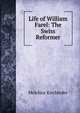 Life of William Farel: The Swiss Reformer, Melchior Kirchhofer 