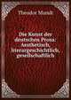 Die Kunst der deutschen Prosa: Aesthetisch, literargeschichtlich, gesellschaftlich, Theodor Mundt 