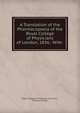 A Translation of the Pharmacopoeia of the Royal College of Physicians of London, 1836.: With ., Royal College of Physicians of London , Richard Phillips 