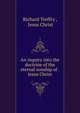 An inquiry into the doctrine of the eternal sonship of . Jesus Christ, Richard Treffry , Jesus Christ 