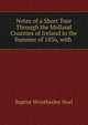 Notes of a Short Tour Through the Midland Counties of Ireland in the Summer of 1836, with ., Baptist Wriothesley Noel 