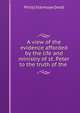 A view of the evidence afforded by the life and ministry of st. Peter to the truth of the ., Philip Stanhope Dodd 