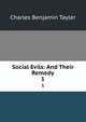 Social Evils: And Their Remedy. 1, Charles Benjamin Tayler 