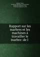 Rapport sur les marbres et les machines a travailler le marbre: de l ., Adolphe Violet , Soci?t? des ing?nieurs civils de France, Soci?t? des ing?nieurs civils , Soci?t? des ing?nieurs civils 
