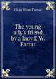 The young lady's friend, by a lady E.W. Farrar., Eliza Ware Farrar 