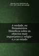A verdade, ou Pensamentos filosoficos sobre os objectos mais importantes a' religia?o, e ao estado, Macedo, Jose? Agostinho de, 1761-1831. [from old catalog] 