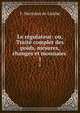 Le rgulateur: ou, Trait complet des poids, mesures, changes et monnaies .. 1, F. Hortolan de Linche 