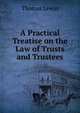 A Practical Treatise on the Law of Trusts and Trustees, Thomas Lewin 