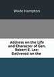 Address on the Life and Character of Gen. Robert E. Lee: Delivered on the ., Wade Hampton 