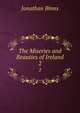 The Miseries and Beauties of Ireland. 2, Jonathan Binns 