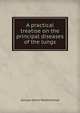 A practical treatise on the principal diseases of the lungs, George Hume Weatherhead 