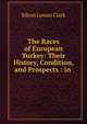 The Races of European Turkey: Their History, Condition, and Prospects : in ., Edson Lyman Clark 