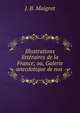 Illustrations litteraires de la France; ou, Galerie anecdotique de nos ., J. B. Maigrot 