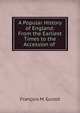 A Popular History of England: From the Earliest Times to the Accession of ., Guizot, M. (Franc?ois), 1787-1874 