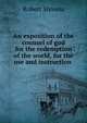 An exposition of the counsel of god for the redemption of the world, for the use and instruction ., Robert Stevens 