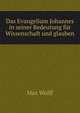 Das Evangelium Johannes in seiner Bedeutung fur Wissenschaft und glauben, Max Wolff 