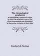 The chronological prophecies. as constituting a connected system in which the principal events of the divine dispensations are determined by the precise revelation of their dates, Frederick Nolan 