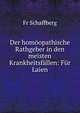 Der homoopathische Rathgeber in den meisten Krankheitsfallen: Fur Laien, Fr. Schaffberg 
