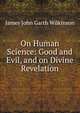 On Human Science: Good and Evil, and on Divine Revelation, James John Garth Wilkinson 