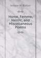Home, Femme, Heroic, and Miscellaneous Poems, Jessee H. Butler 