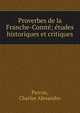 Proverbes de la Franche-Comte?; e?tudes historiques et critiques, Perron, Charles Alexandre 