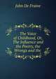 The Voice of Childhood, Or, The Influence and the Poetry, the Wrongs and the ., John de Fraine 