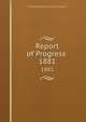 Report of Progress .. 1881, Pennsylvania State Geologist (1874-1890 )., Geological Survey of Pennsylvania , Pennsylvania Board of Commissioners for the Second Geological Survey 