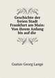 Geschichte der freien Stadt Frankfurt am Main: Von ihrem Anfang bis auf die ., Gustav Georg Lange 