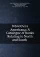 Bibliotheca Americana: A Catalogue of Books Relating to North and South ., John Carter Brown , John Russell Bartlett , John Carter Brown Library, John Nicholas Brown, John Nicholas Brown, 1861-1900 