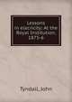 Lessons in elecricity: At the Royal Institution, 1875-6, Tyndall, John 