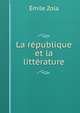 La republique et la litterature, Zola, Emile, 1840-1902 