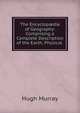 The Encyclop?dia of Geography: Comprising a Complete Description of the Earth, Physical ., Murray Hugh 