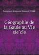 Ge?ographie de la Gaule au VIe sie?cle, Longnon, Auguste Honore?, 1844- 