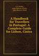 A Handbook for Travellers in Portugal: A Complete Guide for Lisbon, Cintra ., A C Smith, John Murray (Firm), John Murray (Firm 