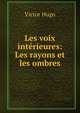 Les voix interieures: Les rayons et les ombres, Victor Hugo 