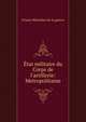 ?tat militaire du Corps de l'artillerie: Metropolitaine, France Minist?re de la guerre 