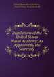 Regulations of the United States Naval Academy: As Approved by the Secretary ., United States Naval Academy, United States Naval Academy 