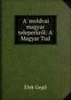A' moldvai magyar teleperkr?l: A' Magyar Tud, Elek Gego 