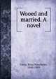 Wooed and married. A novel, Carey, Rosa Nouchette, 1840-1909 