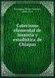 Catecismo elemental de historia y estadistica de Chiapas, Paniagua, Flavio Antonio, 1843-1911 