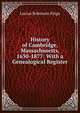 History of Cambridge, Massachusetts, 1630-1877: With a Genealogical Register, Lucius Robinson Paige 