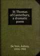 St Thomas of Canterbury, a dramatic poem, De Vere, Aubrey, 1814-1902 