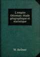 L'empire Ottoman: ?tude g?ographique et statistique, W. Kellner 