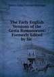 The Early English Versions of the Gesta Romanorum: Formerly Edited by Sir ., Sidney John Hervon Herrtage 