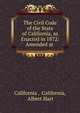 The Civil Code of the State of California, as Enacted in 1872: Amended at ., California , California, Albert Hart 